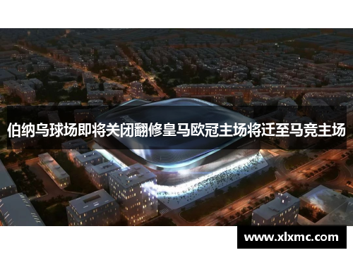 伯纳乌球场即将关闭翻修皇马欧冠主场将迁至马竞主场