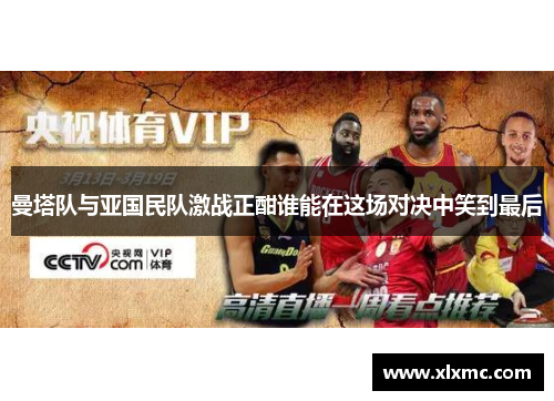 曼塔队与亚国民队激战正酣谁能在这场对决中笑到最后