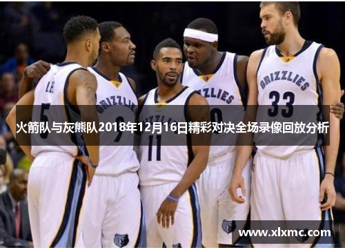 火箭队与灰熊队2018年12月16日精彩对决全场录像回放分析