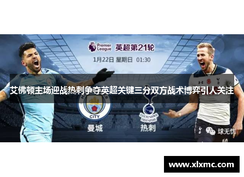 艾佛顿主场迎战热刺争夺英超关键三分双方战术博弈引人关注